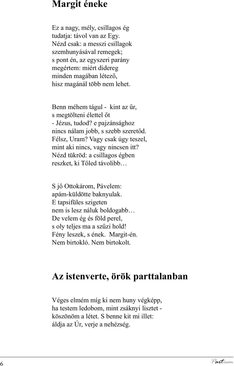 Benn méhem tágul - kint az űr, s megtölteni élettel őt - Jézus, tudod? e pajzánsághoz nincs nálam jobb, s szebb szeretőd. Félsz, Uram? Vagy csak úgy teszel, mint aki nincs, vagy nincsen itt?