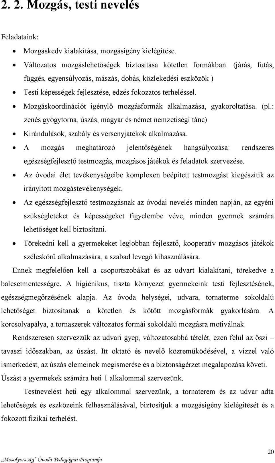 Mozgáskoordinációt igénylő mozgásformák alkalmazása, gyakoroltatása. (pl.: zenés gyógytorna, úszás, magyar és német nemzetiségi tánc) Kirándulások, szabály és versenyjátékok alkalmazása.