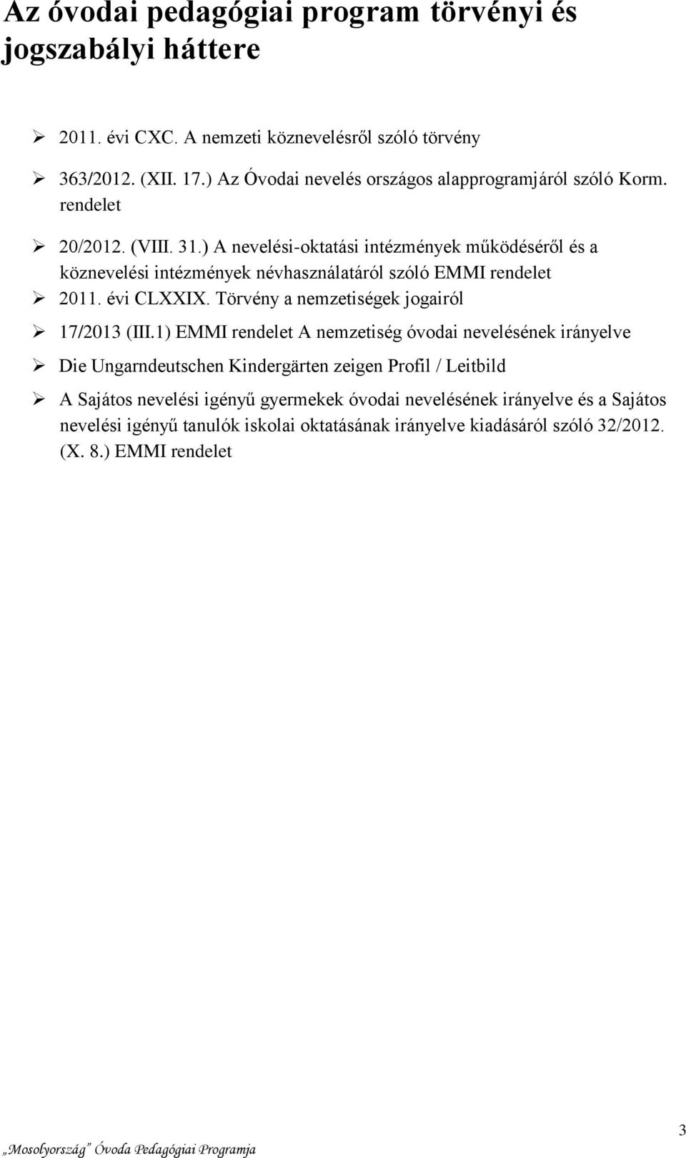 ) A nevelési-oktatási intézmények működéséről és a köznevelési intézmények névhasználatáról szóló EMMI rendelet 2011. évi CLXXIX. Törvény a nemzetiségek jogairól 17/2013 (III.