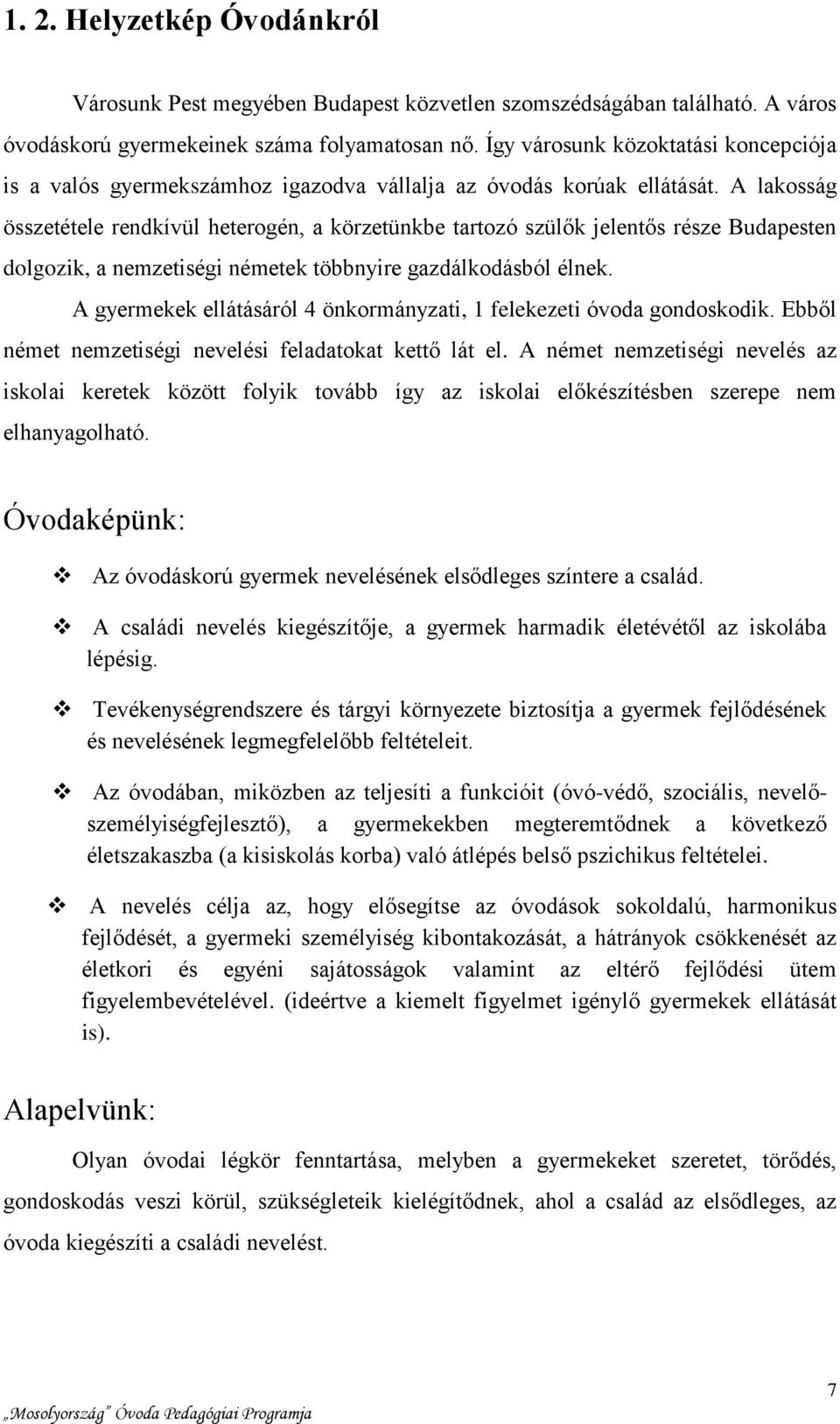 A lakosság összetétele rendkívül heterogén, a körzetünkbe tartozó szülők jelentős része Budapesten dolgozik, a nemzetiségi németek többnyire gazdálkodásból élnek.