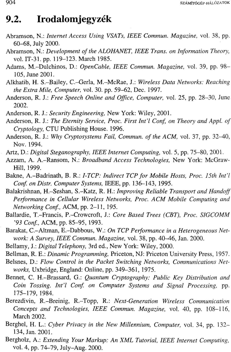 : Wireless Data Networks: Reaching the Extra Mile, Computer, vol. 30. pp. 59-62, Dec. 1997. Anderson, R. J.: Free Speech Online and Office, Computer, vol. 25, pp. 28-30, June 2002. Anderson, R. J.: Security Engineering, New York: Wiley, 2001.