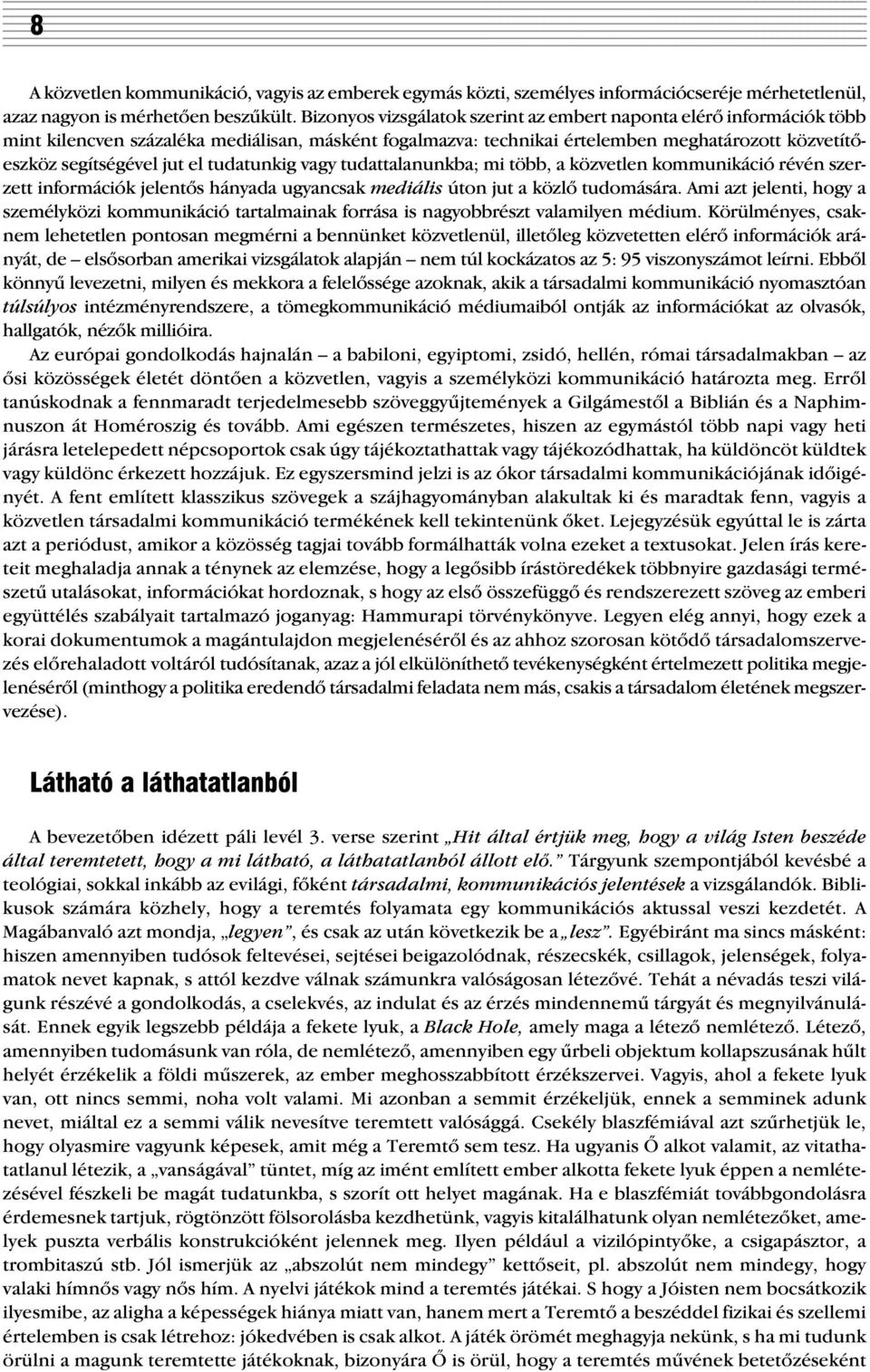 tudatunkig vagy tudattalanunkba; mi több, a közvetlen kommunikáció révén szerzett információk jelentõs hányada ugyancsak mediális úton jut a közlõ tudomására.