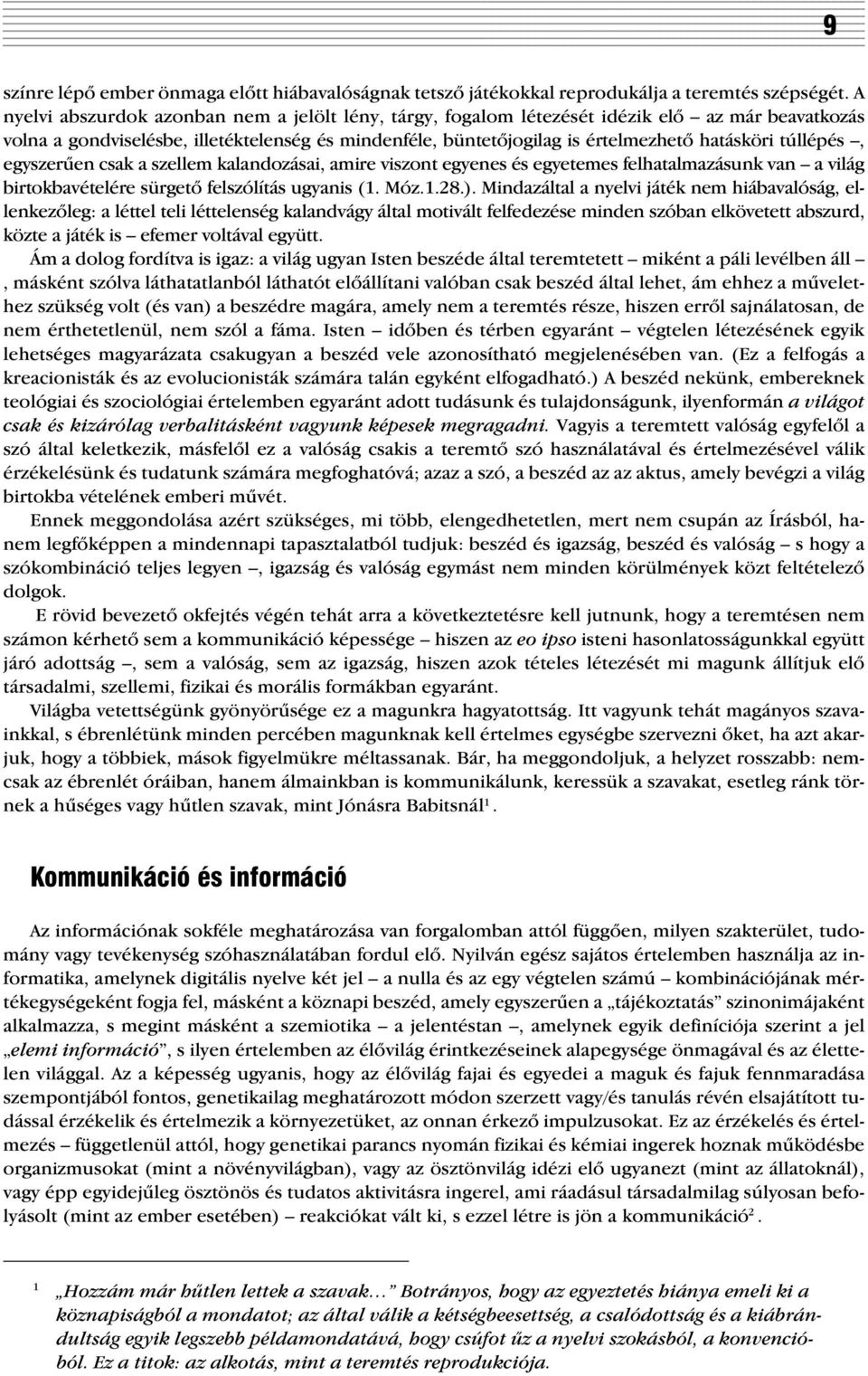 túllépés, egyszerûen csak a szellem kalandozásai, amire viszont egyenes és egyetemes felhatalmazásunk van a világ birtokbavételére sürgetõ felszólítás ugyanis (1. Móz.1.28.).