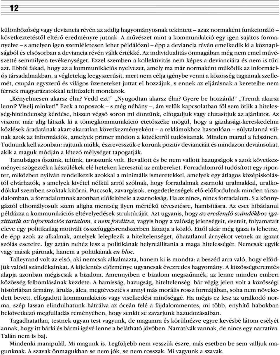 értékké. Az individualitás önmagában még nem emel mûvészetté semmilyen tevékenységet. Ezzel szemben a kollektivitás nem képes a devianciára és nem is tûri azt.