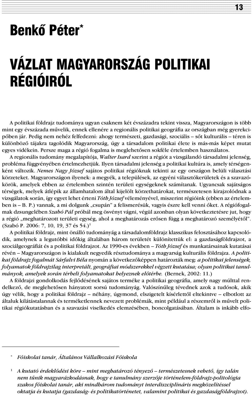 Pedig nem nehéz felfedezni: ahogy természeti, gazdasági, szociális sõt kulturális téren is különbözõ tájakra tagolódik Magyarország, úgy a társadalom politikai élete is más-más képet mutat egyes