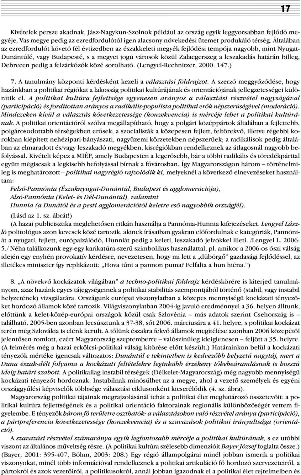 határán billeg, Debrecen pedig a felzárkózók közé sorolható. (Lengyel-Rechnitzer, 2000: 147.) 7. A tanulmány központi kérdésként kezeli a választási földrajzot.