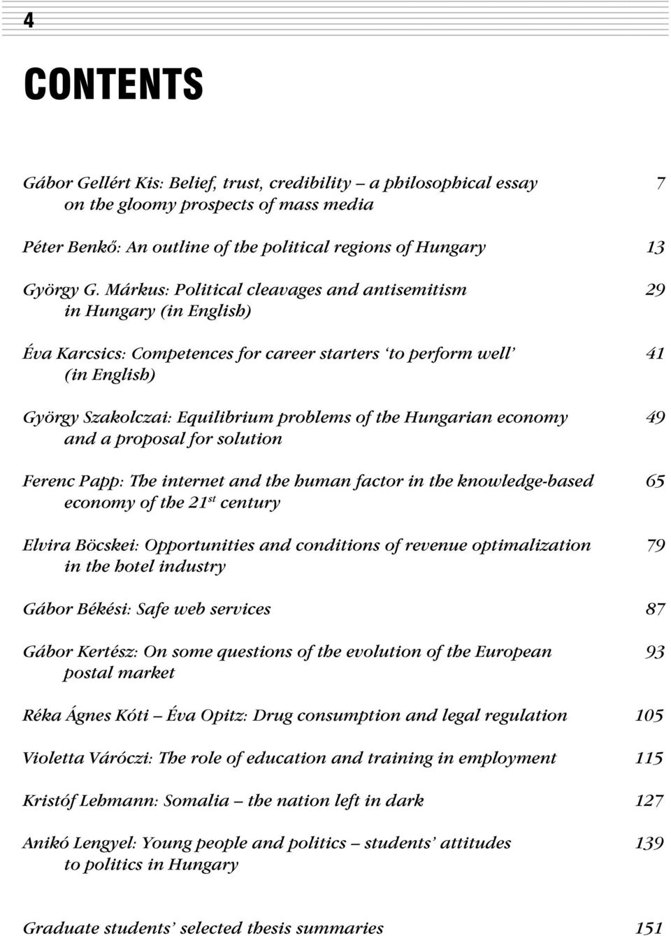 Hungarian economy 49 and a proposal for solution Ferenc Papp: The internet and the human factor in the knowledge-based 65 economy of the 21 st century Elvira Böcskei: Opportunities and conditions of