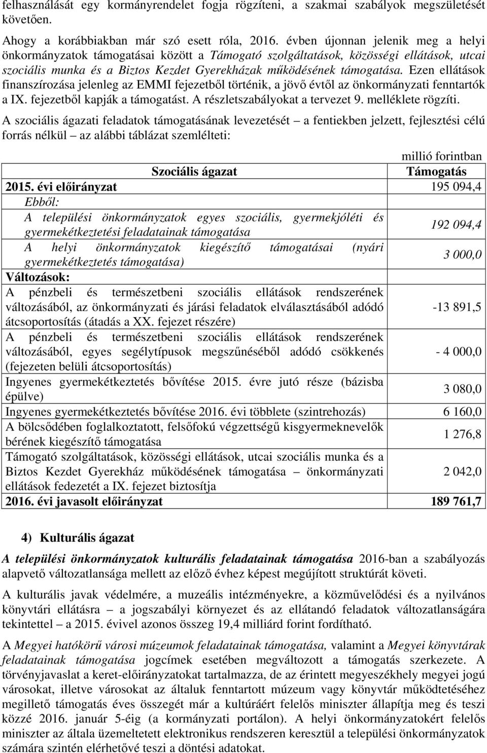 Ezen ellátások finanszírozása jelenleg az EMMI fejezetből történik, a jövő évtől az önkormányzati fenntartók a IX. fejezetből kapják a támogatást. A részletszabályokat a tervezet 9.