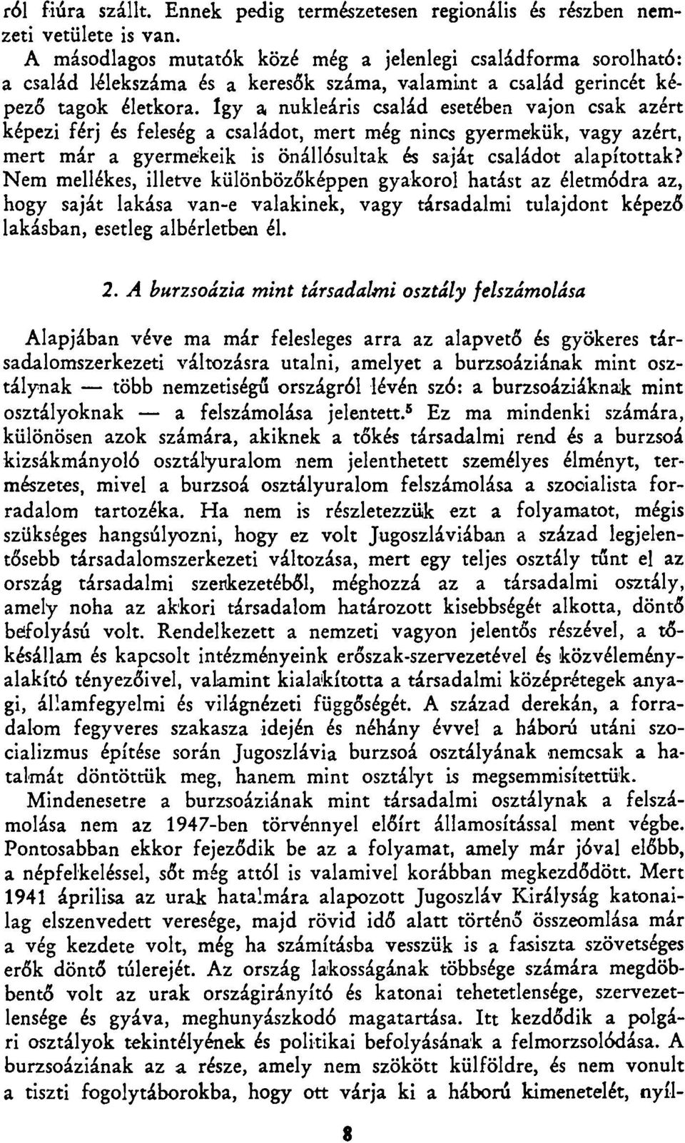 Így a nukleáris család esetében vajon csak azért képezi férj és feleség a családot, mert még nincs gyermekük, vagy azért, mert már a gyermekeik is önállósultak és saját családot alapítottak?