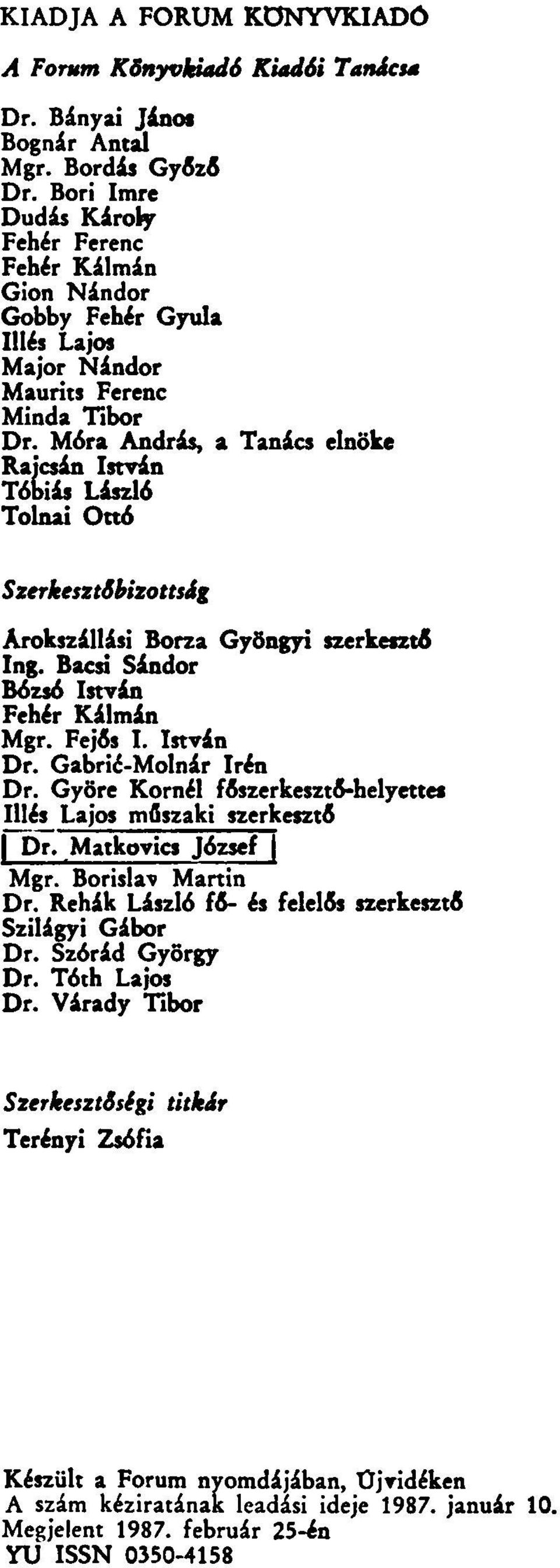 Móra András, a Tanács elnöke Rajcsán István Tóbiás László Tolnai Ottó Szerkesztőbizottság Árokszállási Borza Gyöngyi szerkesztő Ing. Bácsi Sándor Bózsó István Fehér Kálmán Mgr. Fejős I. István Dr.