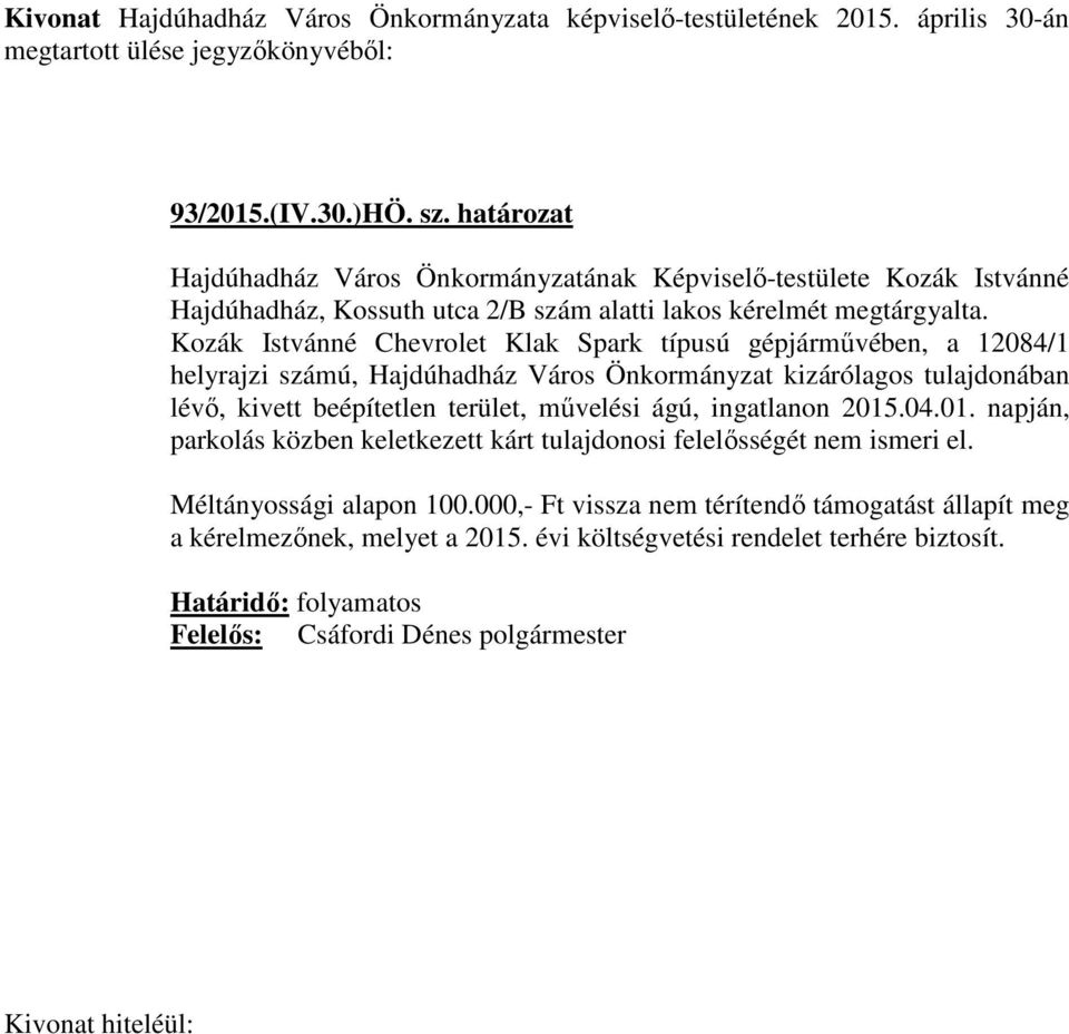 Kozák Istvánné Chevrolet Klak Spark típusú gépjárművében, a 12084/1 helyrajzi számú, Hajdúhadház Város Önkormányzat kizárólagos tulajdonában lévő, kivett beépítetlen