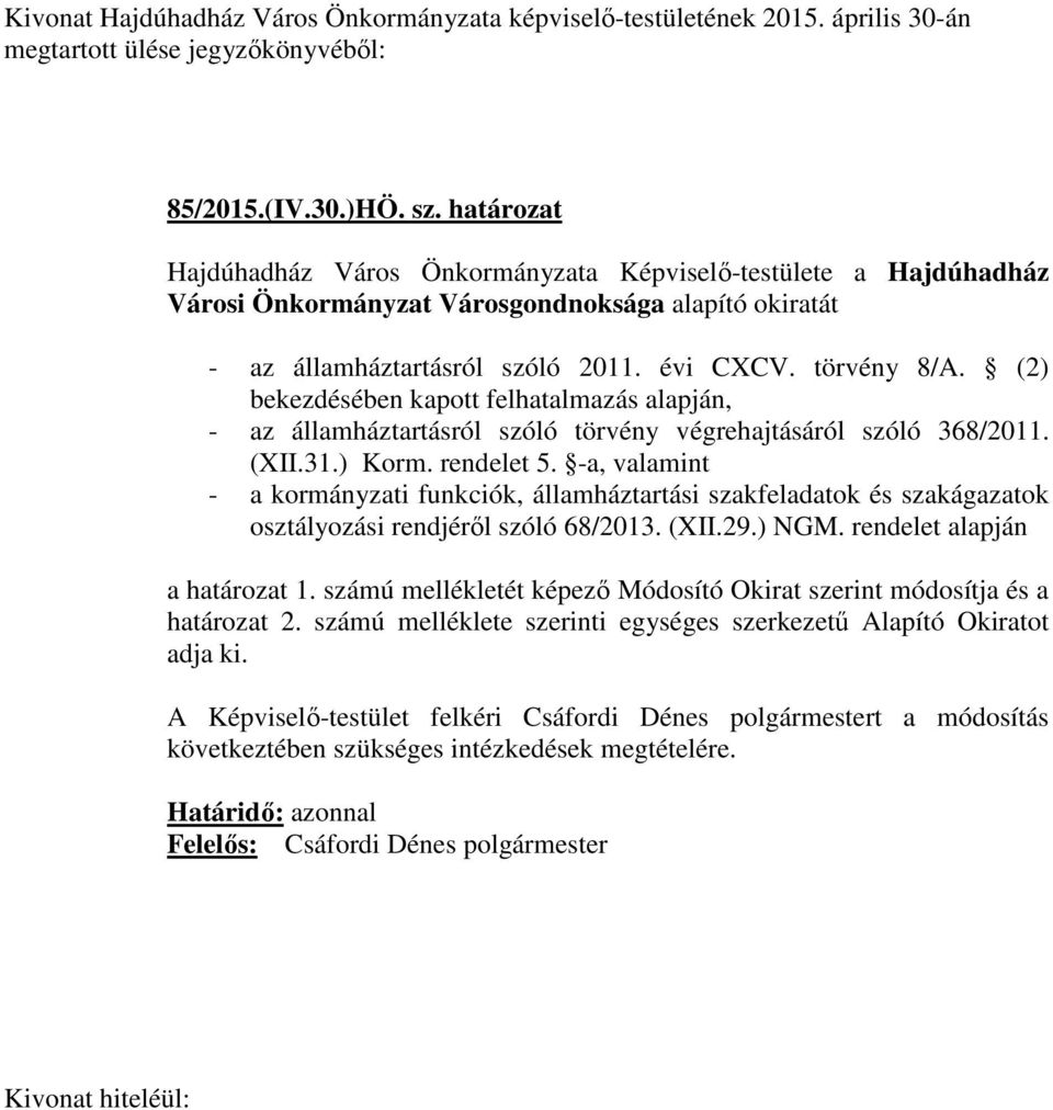 -a, valamint - a kormányzati funkciók, államháztartási szakfeladatok és szakágazatok osztályozási rendjéről szóló 68/2013. (XII.29.) NGM. rendelet alapján a határozat 1.