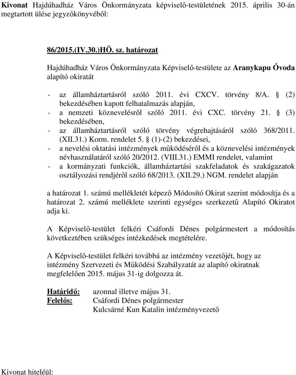 31.) Korm. rendelet 5. (1)-(2) bekezdései, - a nevelési oktatási intézmények működéséről és a köznevelési intézmények névhasználatáról szóló 20/2012. (VIII.31.) EMMI rendelet, valamint - a kormányzati funkciók, államháztartási szakfeladatok és szakágazatok osztályozási rendjéről szóló 68/2013.