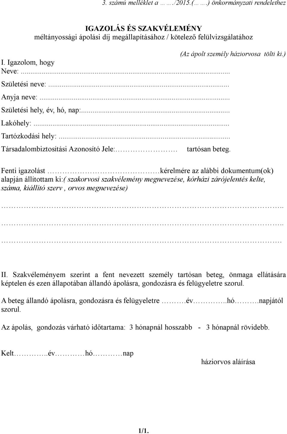 Fenti igazolást kérelmére az alábbi dokumentum(ok) alapján állítottam ki:( szakorvosi szakvélemény megnevezése, kórházi zárójelentés kelte, száma, kiállító szerv, orvos megnevezése)..... II.