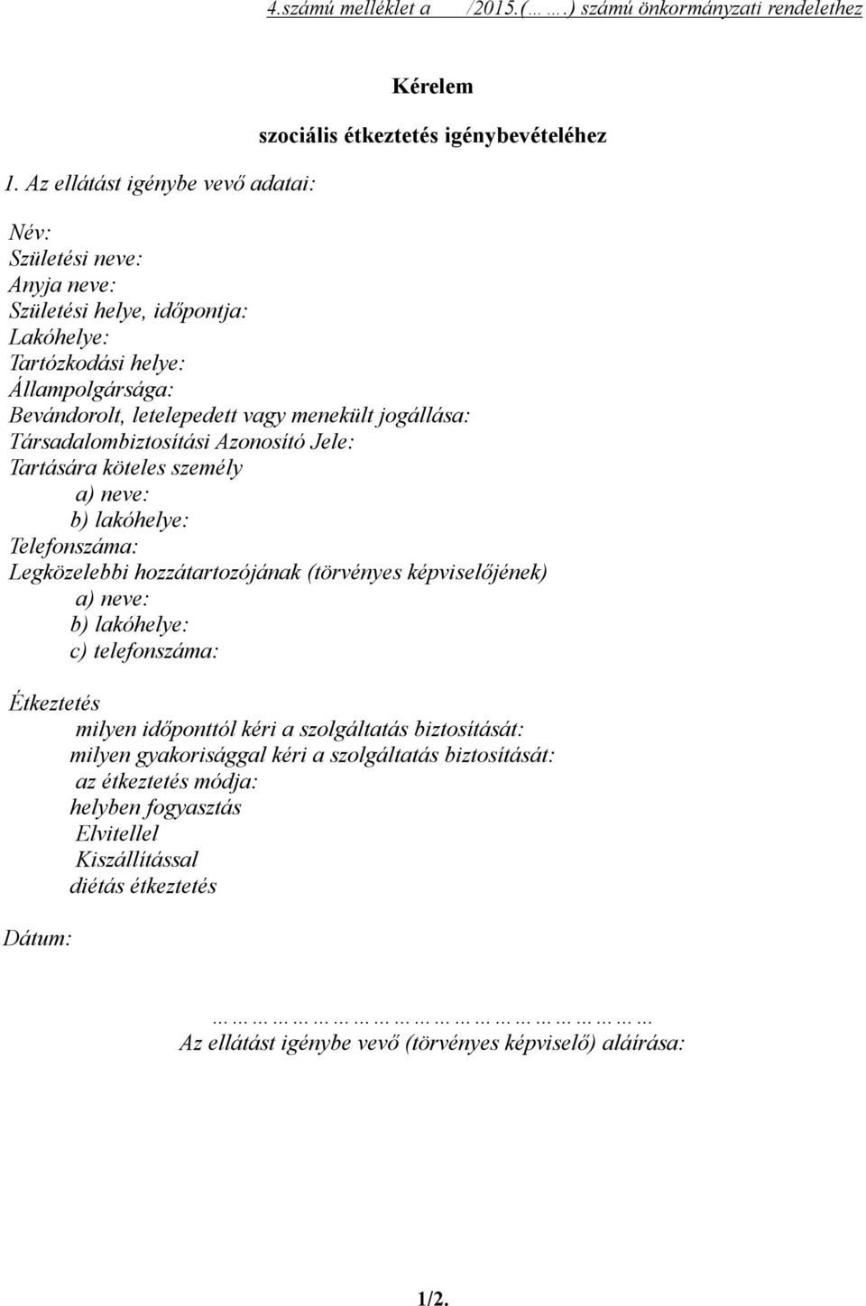 Bevándorolt, letelepedett vagy menekült jogállása: Társadalombiztosítási Azonosító Jele: Tartására köteles személy a) neve: b) lakóhelye: Telefonszáma: Legközelebbi hozzátartozójának (törvényes