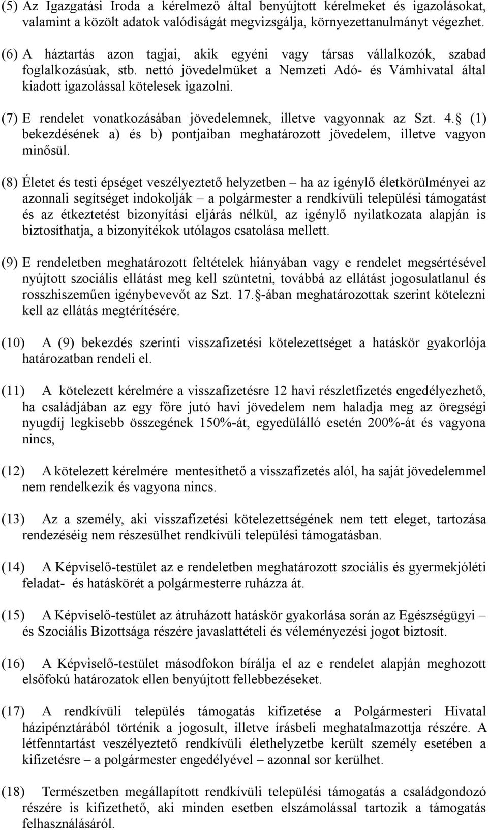 (7) E rendelet vonatkozásában jövedelemnek, illetve vagyonnak az Szt. 4. (1) bekezdésének a) és b) pontjaiban meghatározott jövedelem, illetve vagyon minősül.