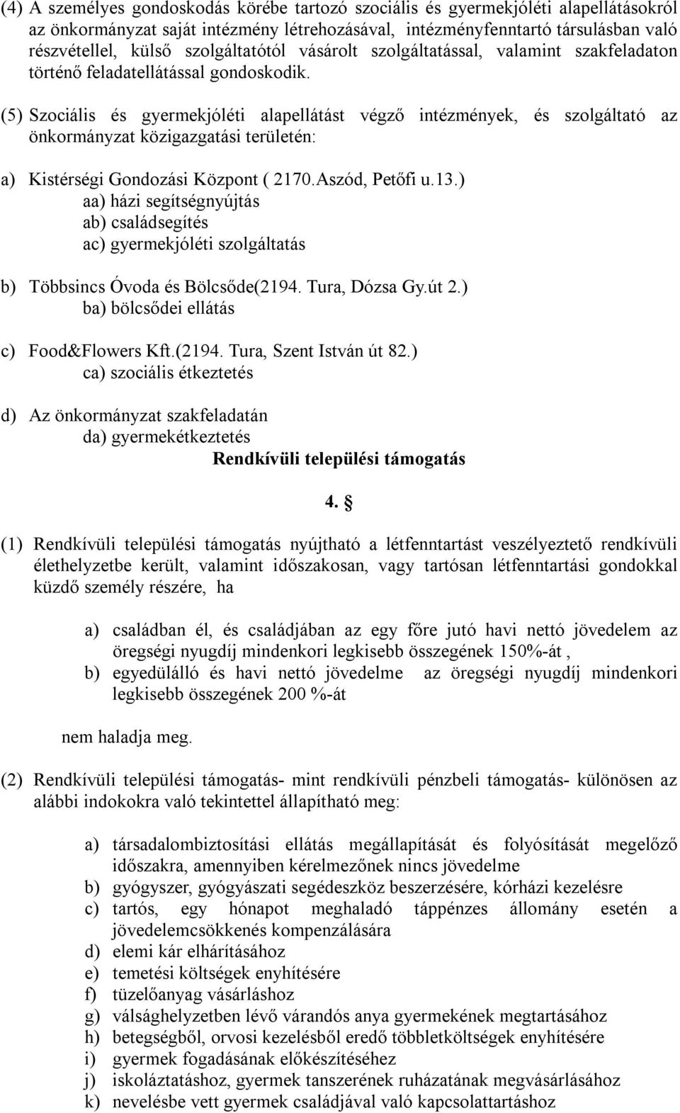 (5) Szociális és gyermekjóléti alapellátást végző intézmények, és szolgáltató az önkormányzat közigazgatási területén: a) Kistérségi Gondozási Központ ( 2170.Aszód, Petőfi u.13.