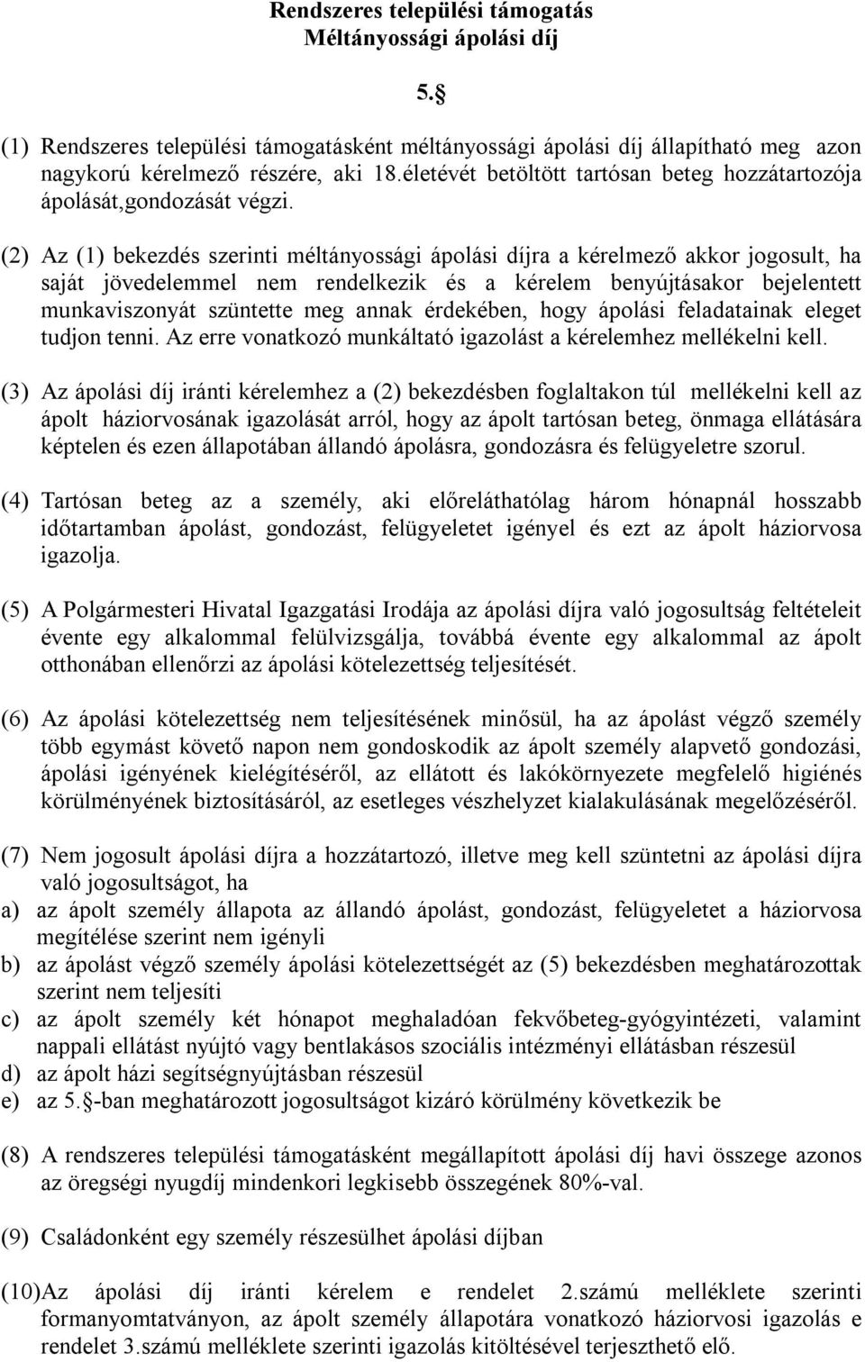 (2) Az (1) bekezdés szerinti méltányossági ápolási díjra a kérelmező akkor jogosult, ha saját jövedelemmel nem rendelkezik és a kérelem benyújtásakor bejelentett munkaviszonyát szüntette meg annak