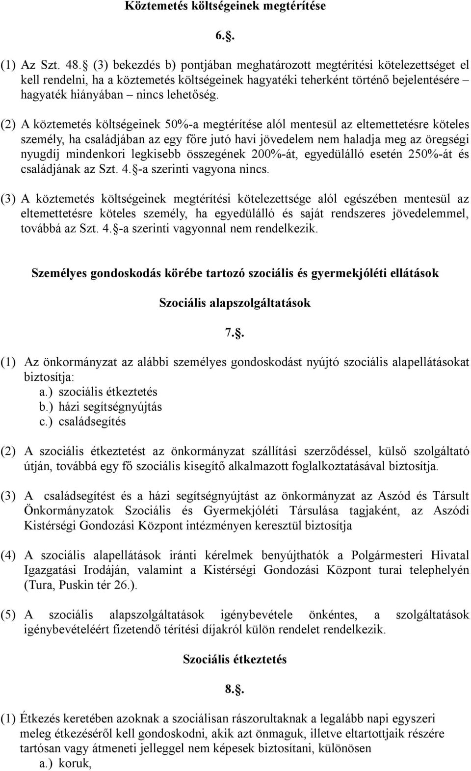 (2) A köztemetés költségeinek 50%-a megtérítése alól mentesül az eltemettetésre köteles személy, ha családjában az egy főre jutó havi jövedelem nem haladja meg az öregségi nyugdíj mindenkori