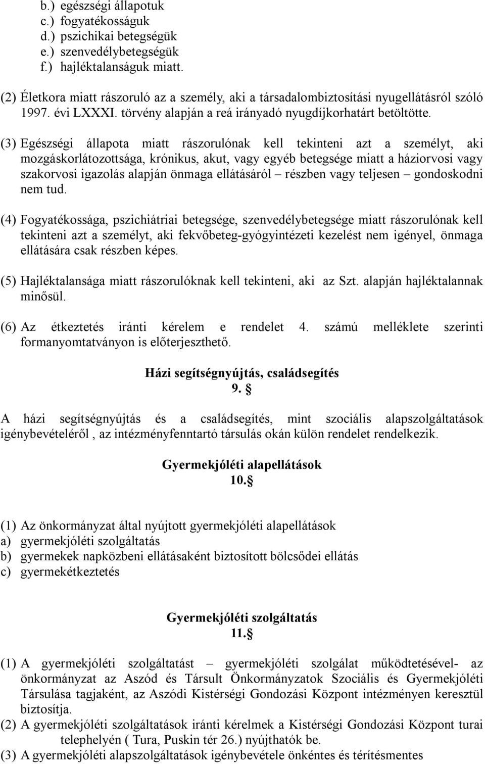 (3) Egészségi állapota miatt rászorulónak kell tekinteni azt a személyt, aki mozgáskorlátozottsága, krónikus, akut, vagy egyéb betegsége miatt a háziorvosi vagy szakorvosi igazolás alapján önmaga