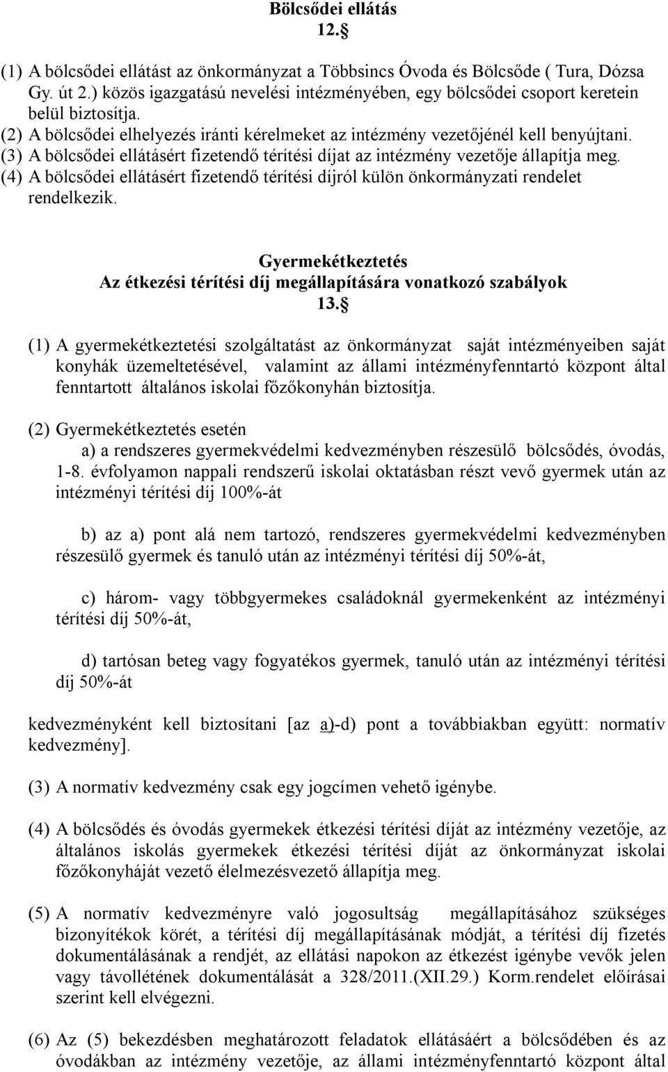 (3) A bölcsődei ellátásért fizetendő térítési díjat az intézmény vezetője állapítja meg. (4) A bölcsődei ellátásért fizetendő térítési díjról külön önkormányzati rendelet rendelkezik.