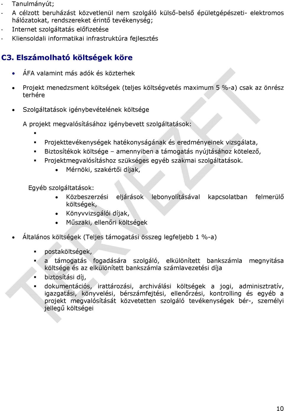 Elszámolható költségek köre ÁFA valamint más adók és közterhek Projekt menedzsment költségek (teljes költségvetés maximum 5 %-a) csak az önrész terhére Szolgáltatások igénybevételének költsége A