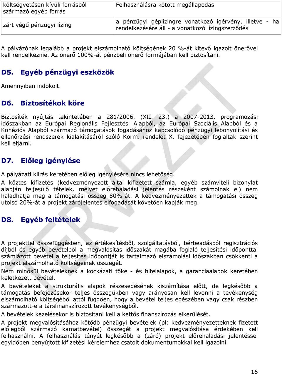 Egyéb pénzügyi eszközök Amennyiben indokolt. D6. Biztosítékok köre Biztosíték nyújtás tekintetében a 281/2006. (XII. 23.) a 2007-2013.