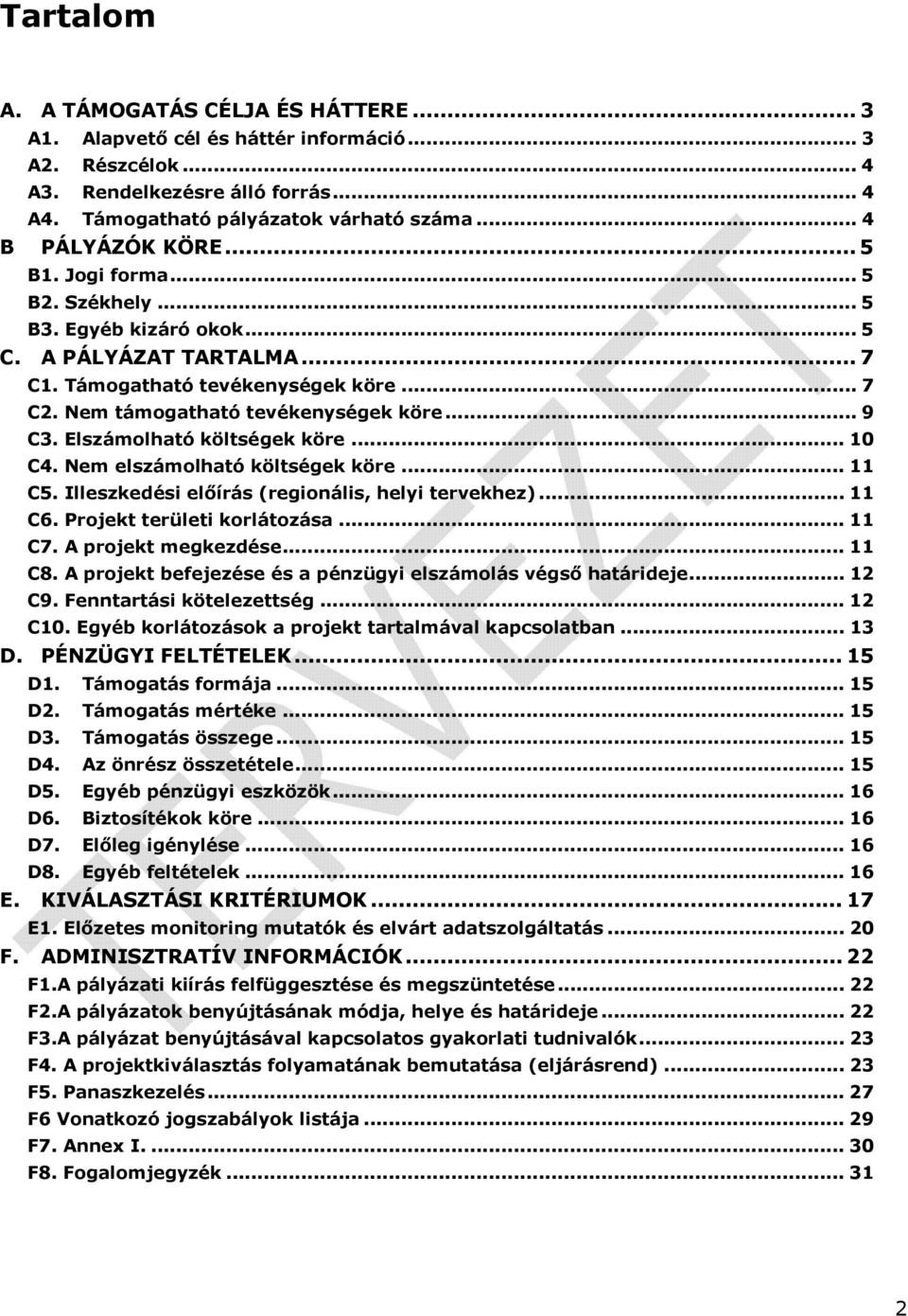 .. 9 C3. Elszámolható költségek köre... 10 C4. Nem elszámolható költségek köre... 11 C5. Illeszkedési előírás (regionális, helyi tervekhez)... 11 C6. Projekt területi korlátozása... 11 C7.