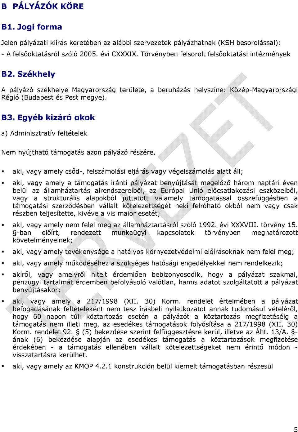 Egyéb kizáró okok a) Adminisztratív feltételek Nem nyújtható támogatás azon pályázó részére, aki, vagy amely csőd-, felszámolási eljárás vagy végelszámolás alatt áll; aki, vagy amely a támogatás