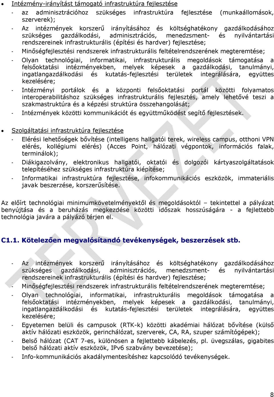 rendszerek infrastrukturális feltételrendszerének megteremtése; - Olyan technológiai, informatikai, infrastrukturális megoldások támogatása a felsőoktatási intézményekben, melyek képesek a