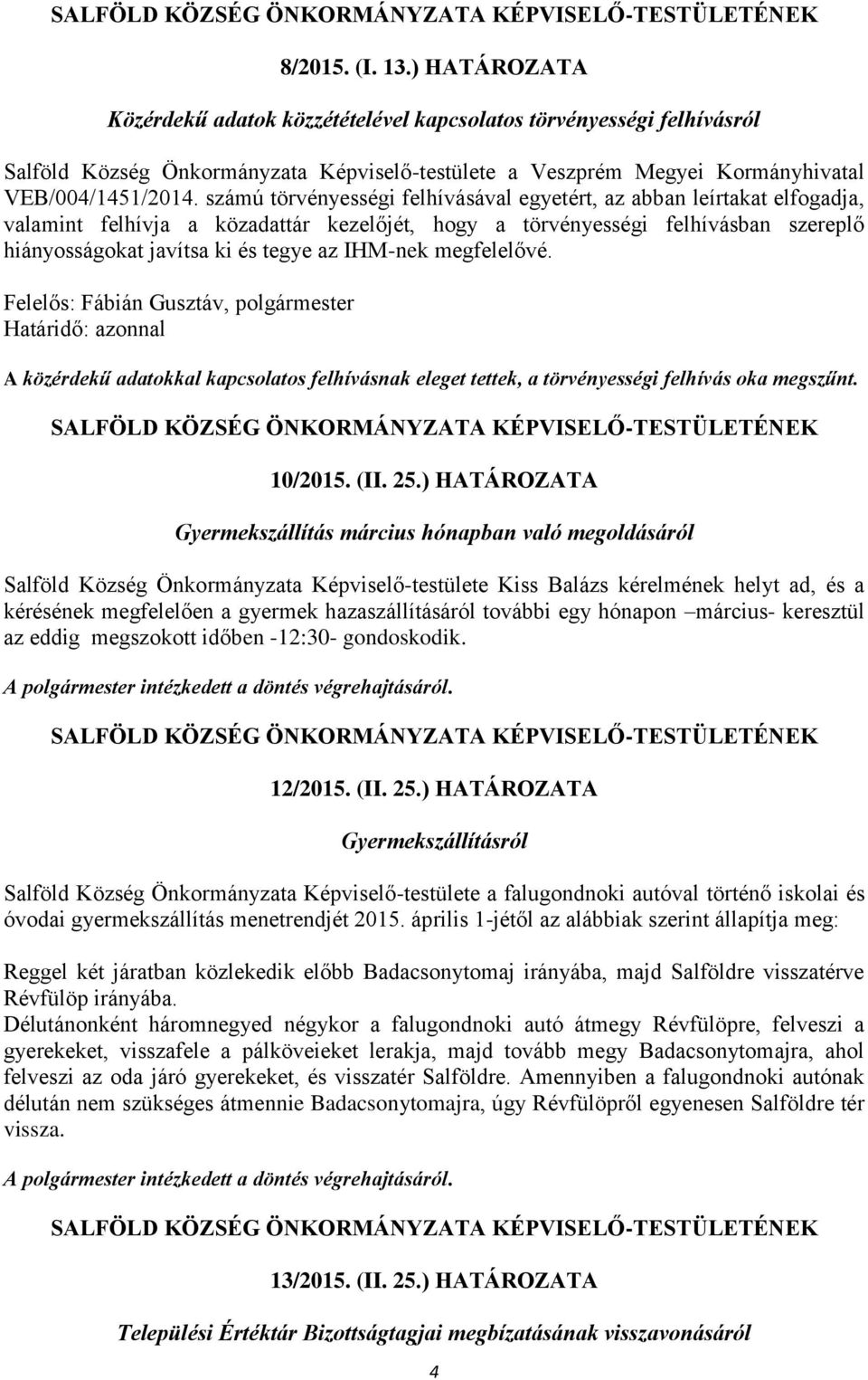 IHM-nek megfelelővé. A közérdekű adatokkal kapcsolatos felhívásnak eleget tettek, a törvényességi felhívás oka megszűnt. 10/2015. (II. 25.