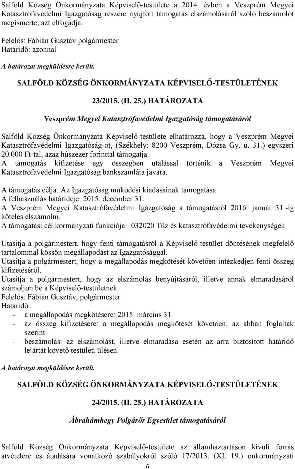 ) HATÁROZATA Veszprém Megyei Katasztrófavédelmi Igazgatóság támogatásáról Salföld Község Önkormányzata Képviselő-testülete elhatározza, hogy a Veszprém Megyei Katasztrófavédelmi Igazgatóság-ot,