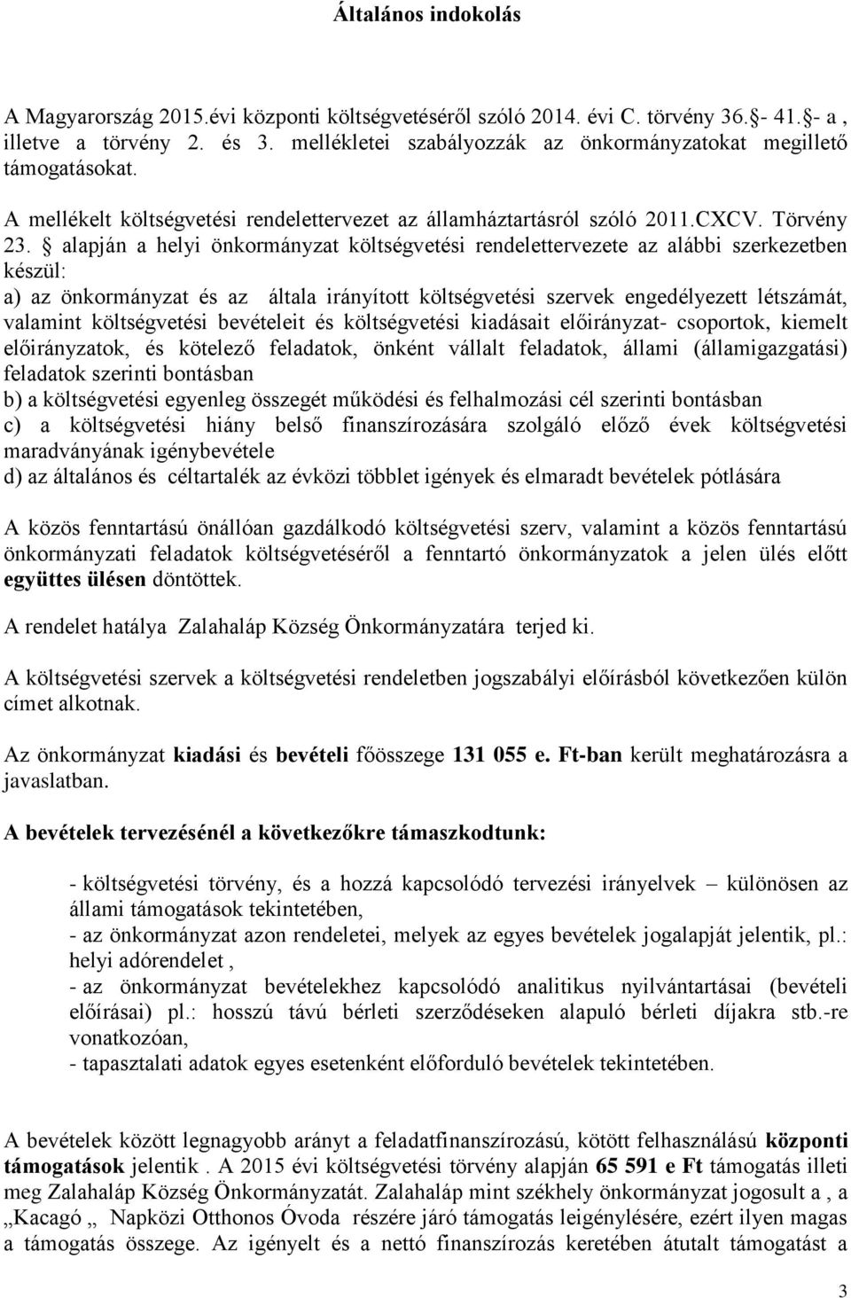 alapján a helyi önkormányzat költségvetési rendelettervezete az alábbi szerkezetben készül: a) az önkormányzat és az általa irányított költségvetési szervek engedélyezett létszámát, valamint