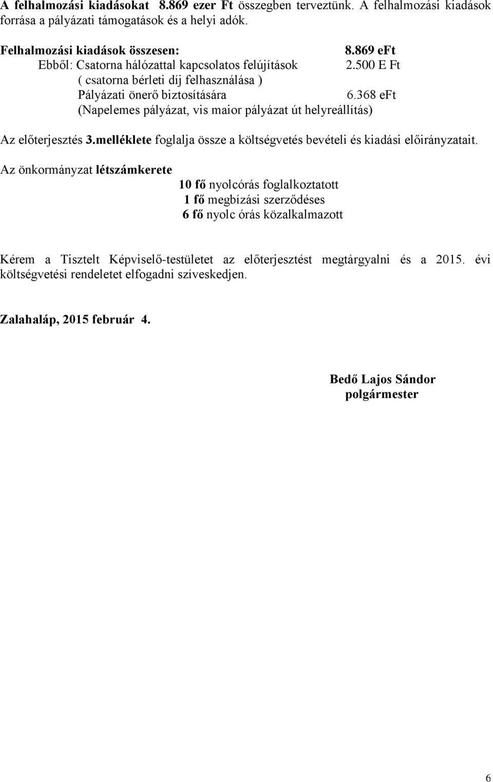 368 eft (Napelemes pályázat, vis maior pályázat út helyreállítás) Az előterjesztés 3.melléklete foglalja össze a költségvetés bevételi és kiadási előirányzatait.