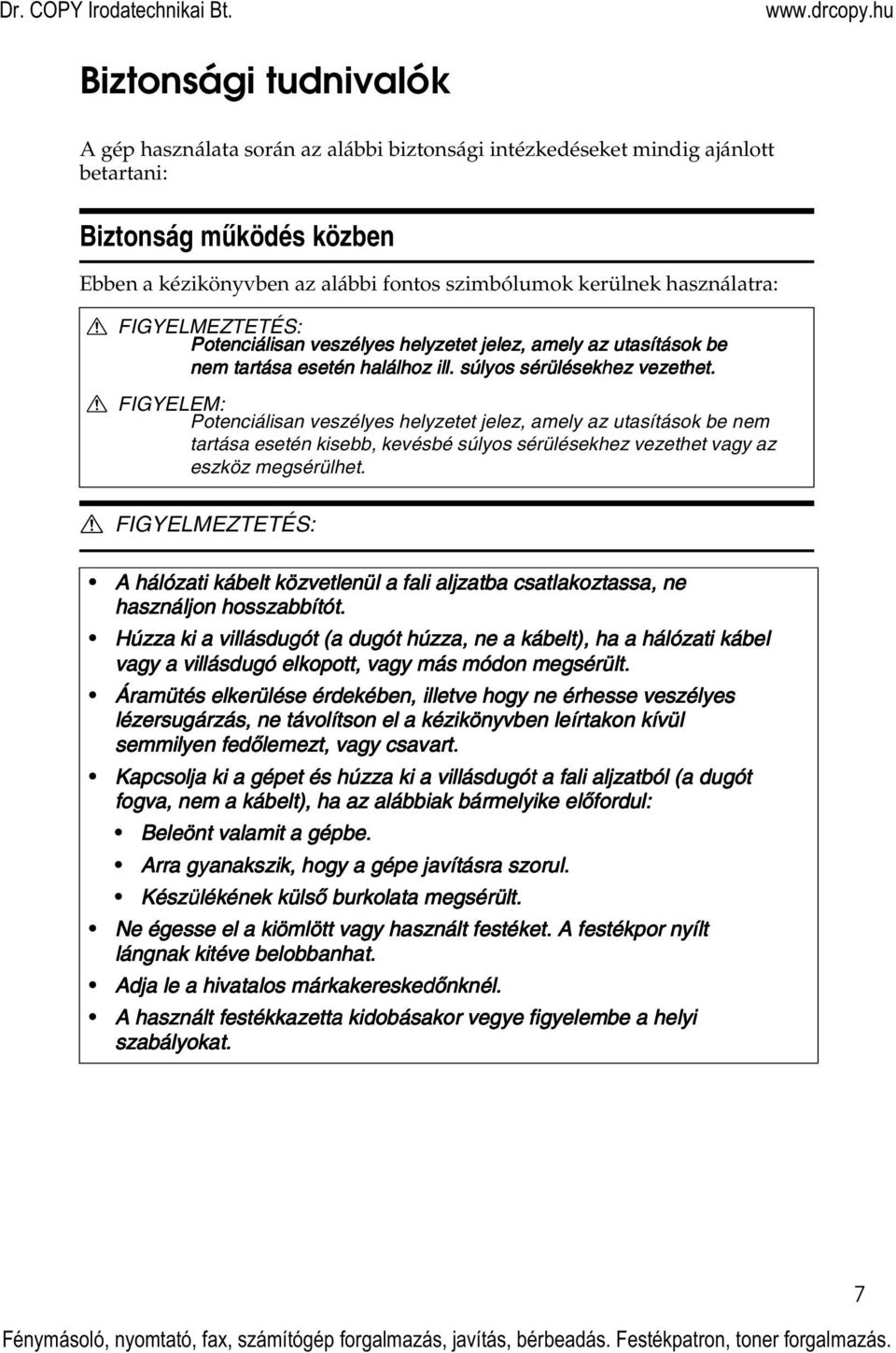 R FIGYELEM: Potenciálisan veszélyes helyzetet jelez, amely az utasítások be nem tartása esetén kisebb, kevésbé súlyos sérülésekhez vezethet vagy az eszköz megsérülhet.