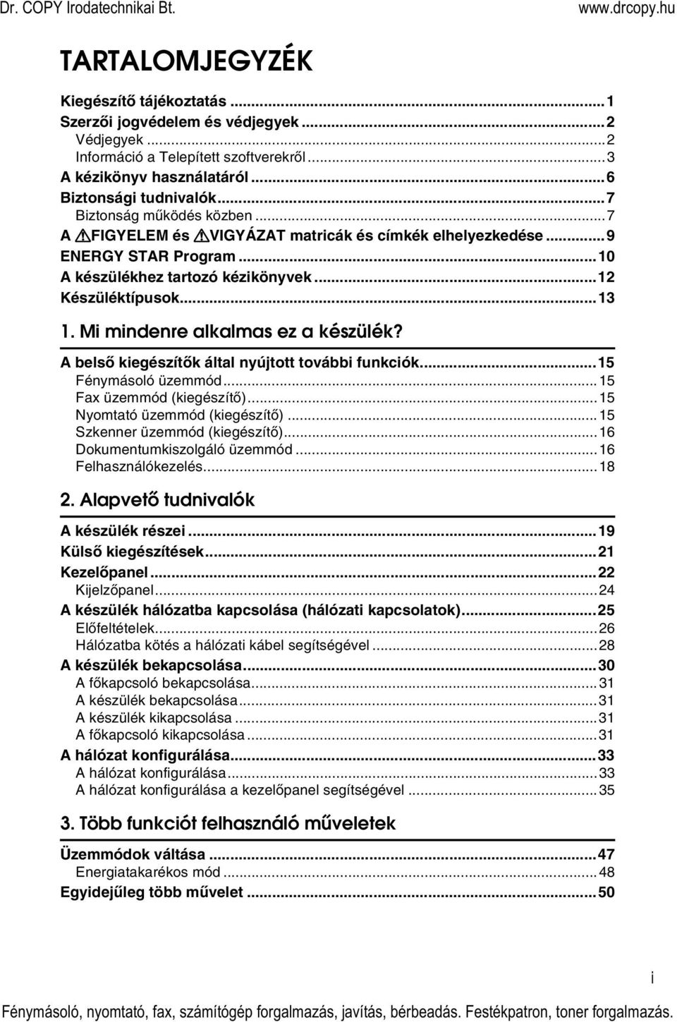 Mi mindenre alkalmas ez a készülék? A belsõ kiegészítõk által nyújtott további funkciók...15 Fénymásoló üzemmód...15 Fax üzemmód (kiegészítõ)...15 Nyomtató üzemmód (kiegészítõ).