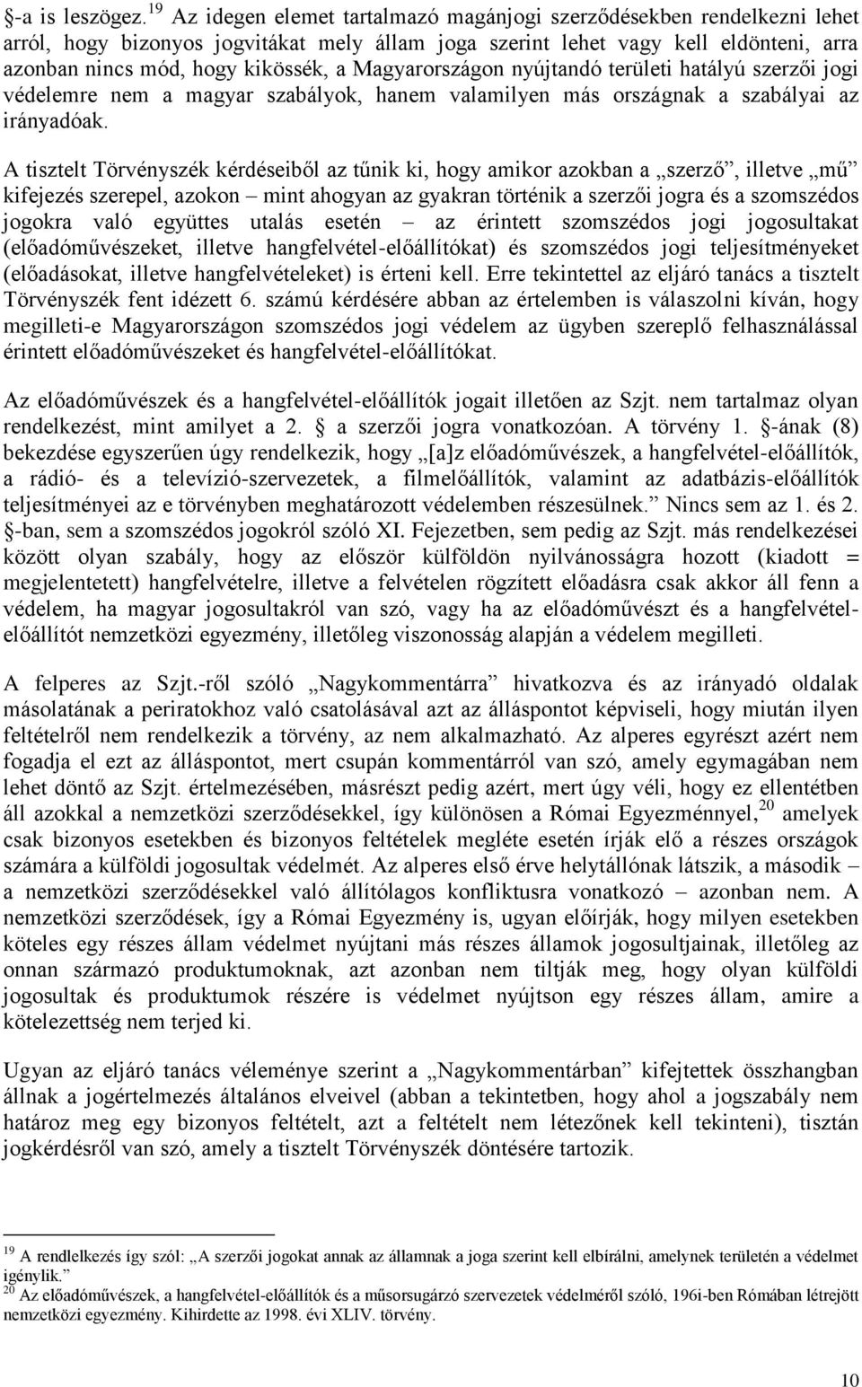 Magyarországon nyújtandó területi hatályú szerzői jogi védelemre nem a magyar szabályok, hanem valamilyen más országnak a szabályai az irányadóak.