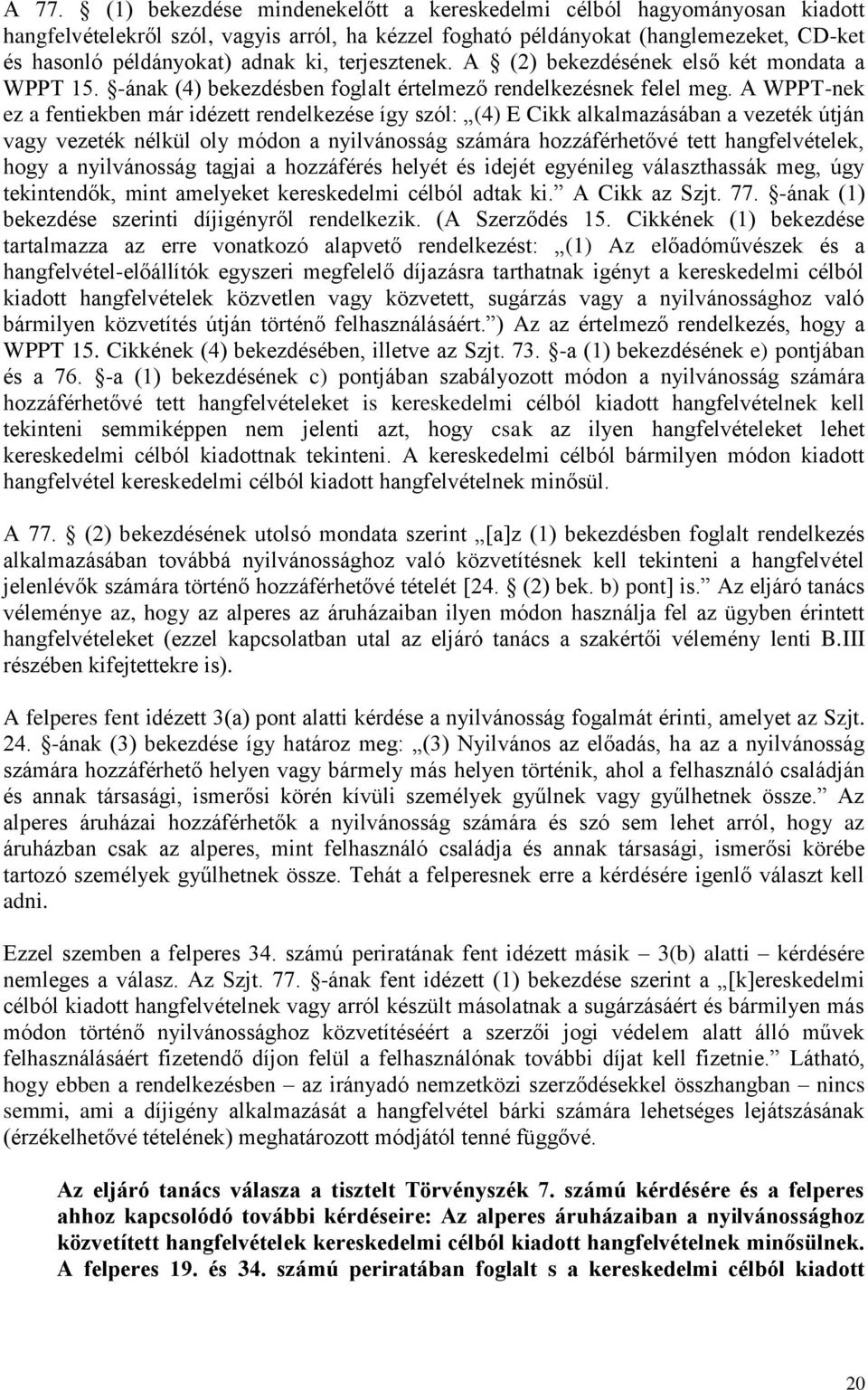 A WPPT-nek ez a fentiekben már idézett rendelkezése így szól: (4) E Cikk alkalmazásában a vezeték útján vagy vezeték nélkül oly módon a nyilvánosság számára hozzáférhetővé tett hangfelvételek, hogy a