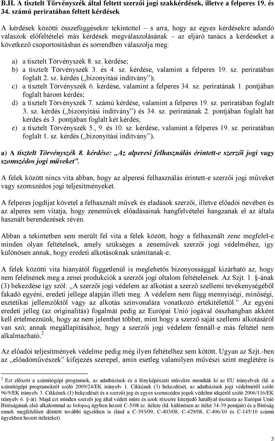 kérdéseket a következő csoportosításban és sorrendben válaszolja meg: a) a tisztelt Törvényszék 8. sz. kérdése; b) a tisztelt Törvényszék 3. és 4. sz. kérdése, valamint a felperes 19. sz. periratában foglalt 2.