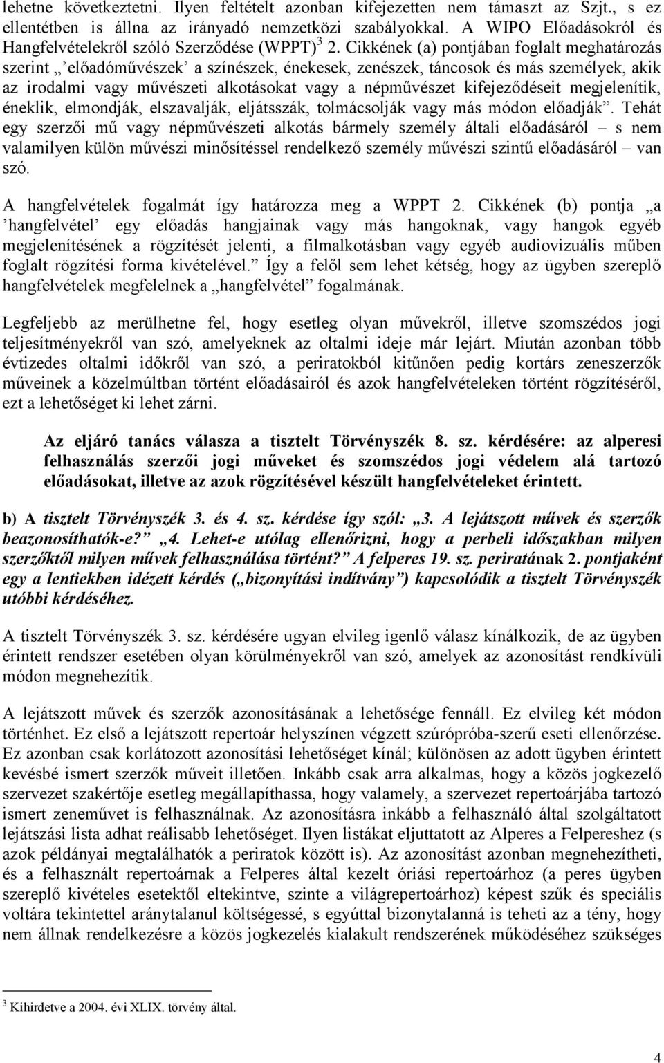 Cikkének (a) pontjában foglalt meghatározás szerint előadóművészek a színészek, énekesek, zenészek, táncosok és más személyek, akik az irodalmi vagy művészeti alkotásokat vagy a népművészet