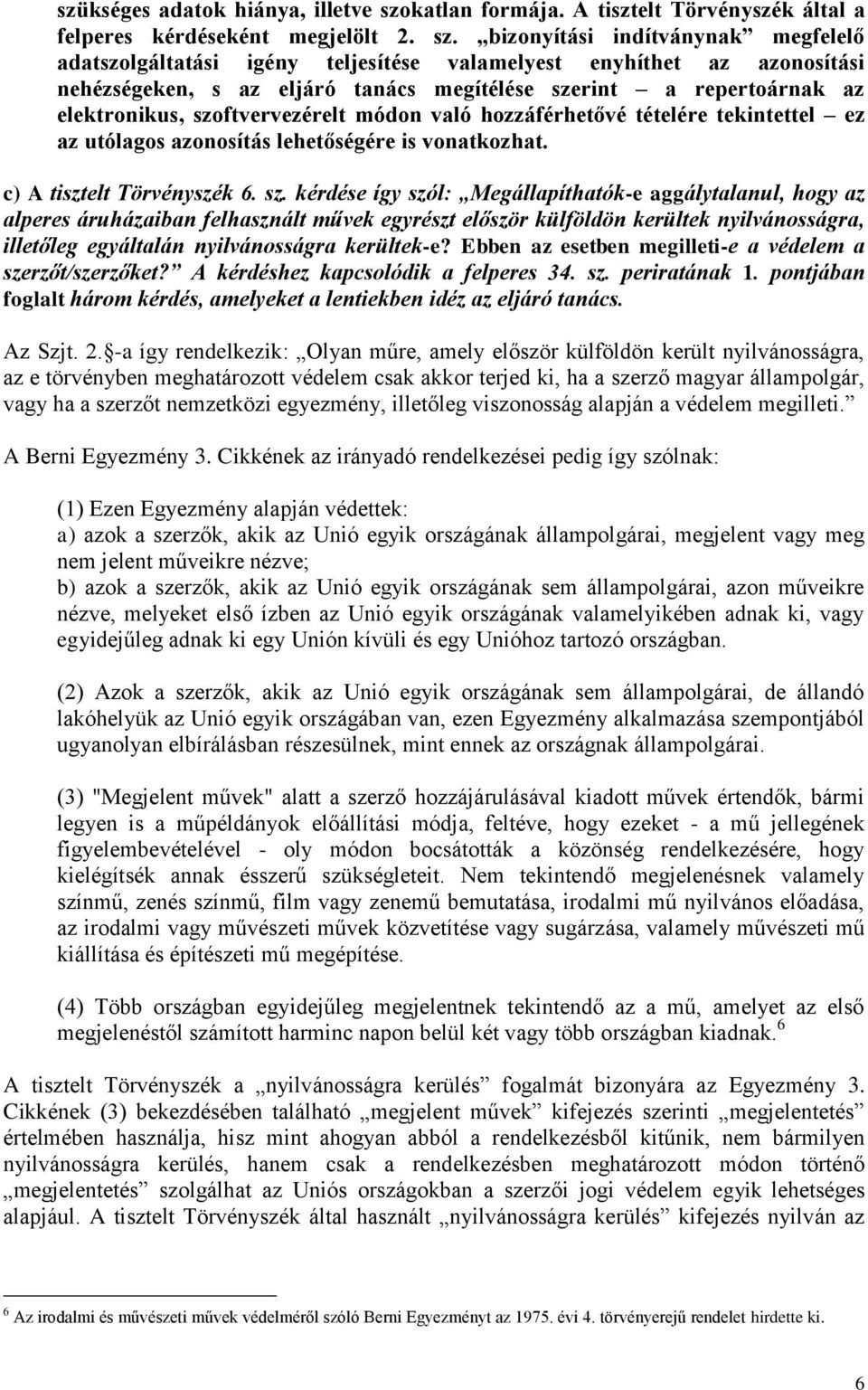 bizonyítási indítványnak megfelelő adatszolgáltatási igény teljesítése valamelyest enyhíthet az azonosítási nehézségeken, s az eljáró tanács megítélése szerint a repertoárnak az elektronikus,