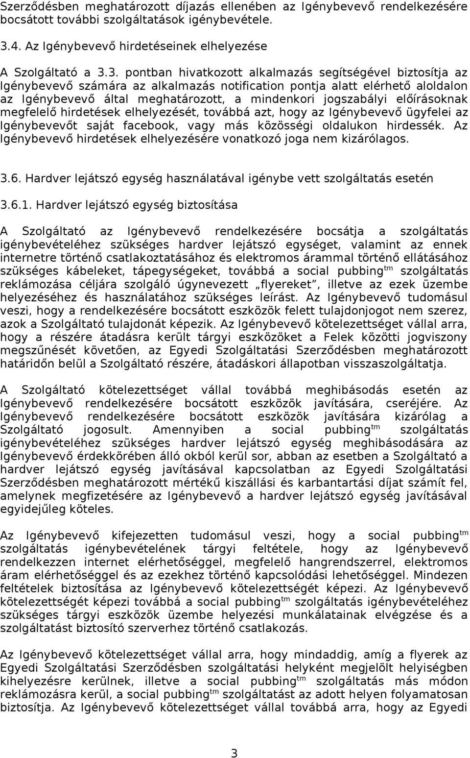 3. pontban hivatkozott alkalmazás segítségével biztosítja az Igénybevevő számára az alkalmazás notification pontja alatt elérhető aloldalon az Igénybevevő által meghatározott, a mindenkori