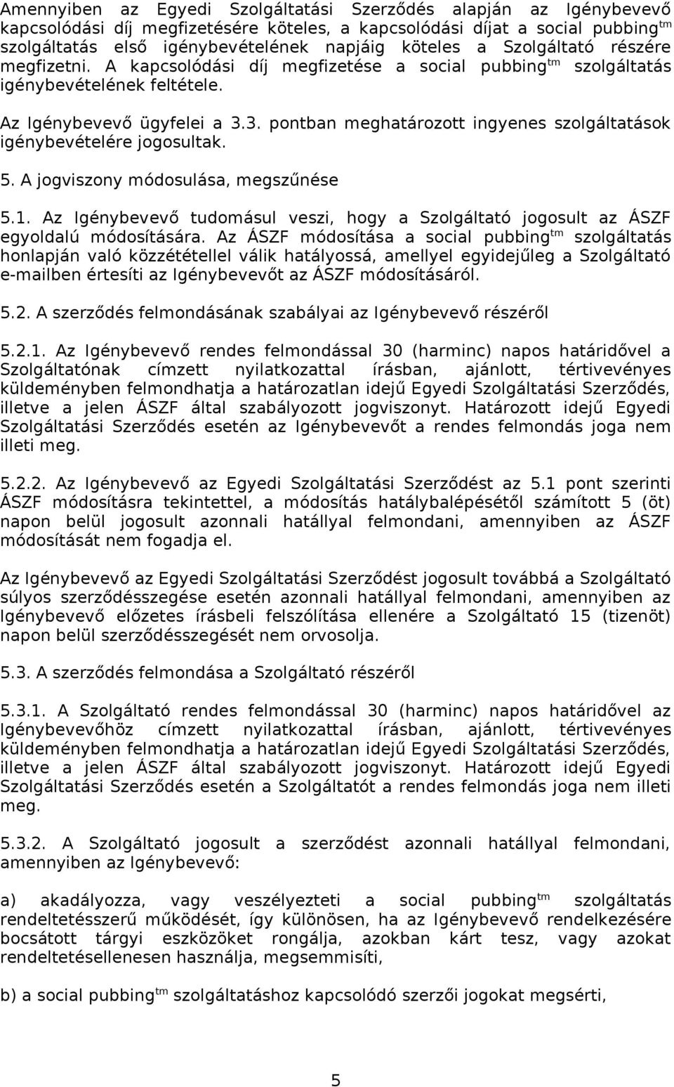 3. pontban meghatározott ingyenes szolgáltatások igénybevételére jogosultak. 5. A jogviszony módosulása, megszűnése 5.1.