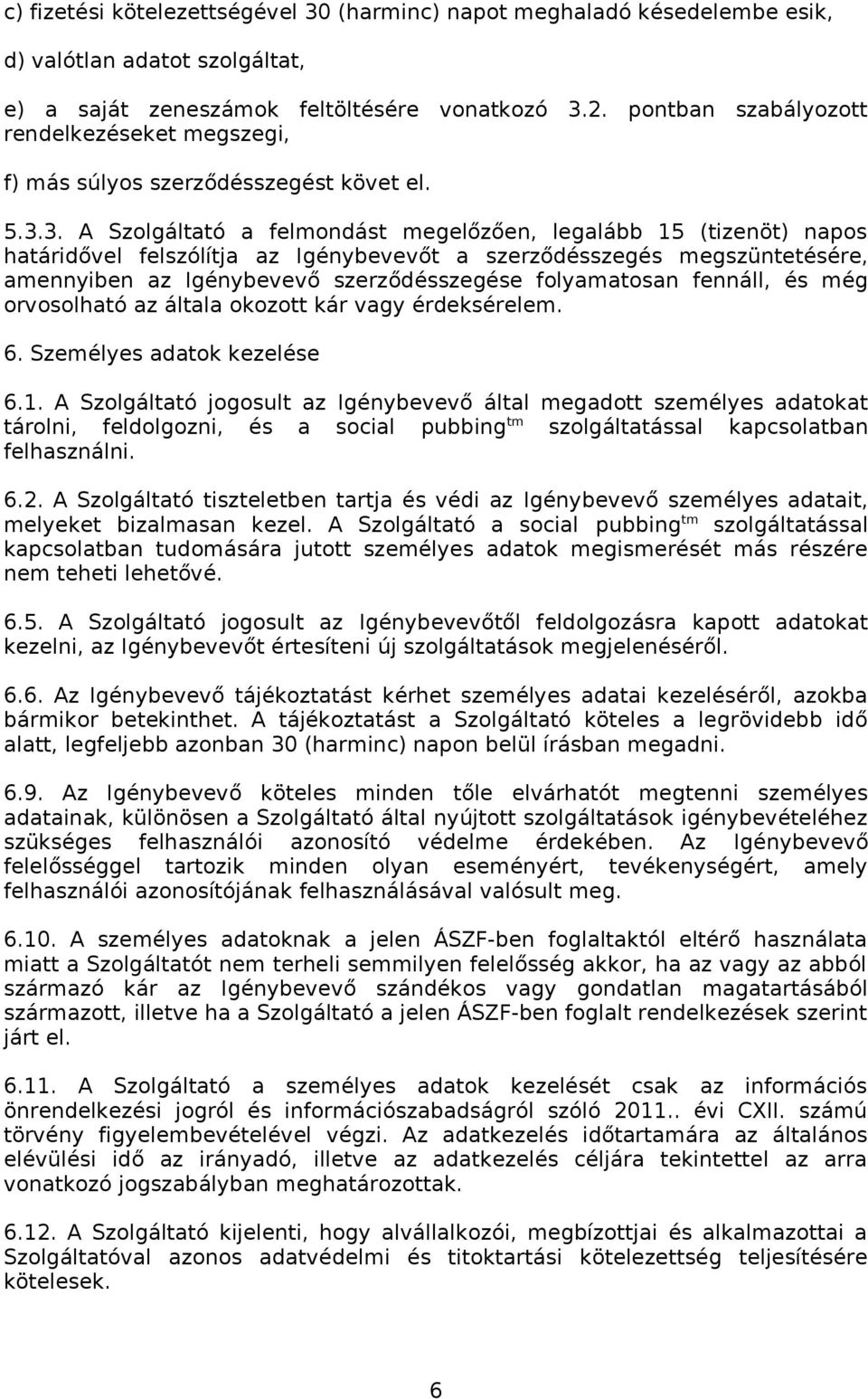 3. A Szolgáltató a felmondást megelőzően, legalább 15 (tizenöt) napos határidővel felszólítja az Igénybevevőt a szerződésszegés megszüntetésére, amennyiben az Igénybevevő szerződésszegése