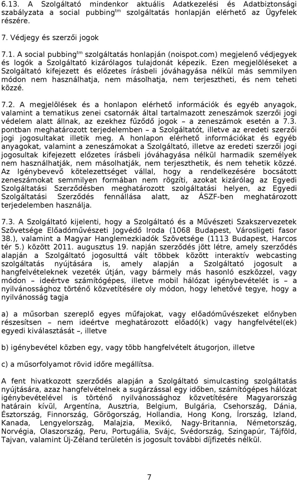 Ezen megjelöléseket a Szolgáltató kifejezett és előzetes írásbeli jóváhagyása nélkül más semmilyen módon nem használhatja, nem másolhatja, nem terjesztheti, és nem teheti közzé. 7.2.