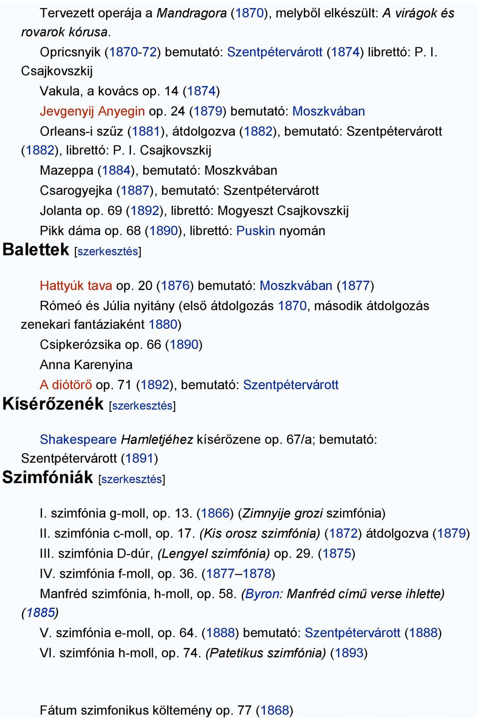 Csajkovszkij Mazeppa (1884), bemutató: Moszkvában Csarogyejka (1887), bemutató: Szentpétervárott Jolanta op. 69 (1892), librettó: Mogyeszt Csajkovszkij Pikk dáma op.