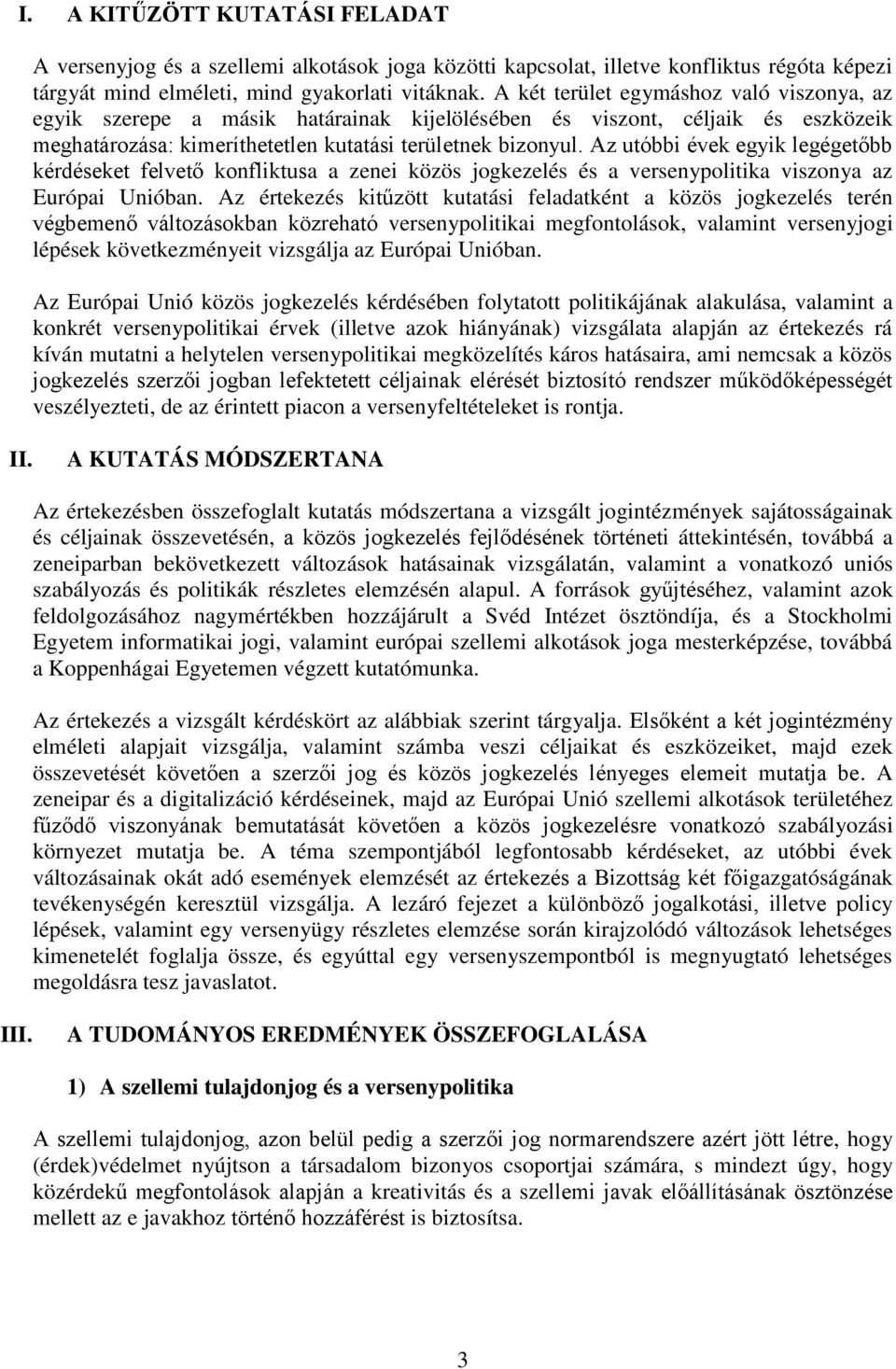 Az utóbbi évek egyik legégetőbb kérdéseket felvető konfliktusa a zenei közös jogkezelés és a versenypolitika viszonya az Európai Unióban.