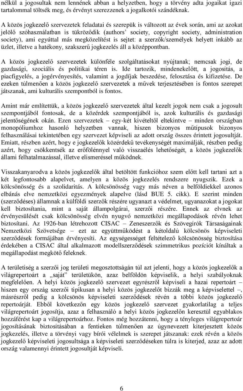 egyúttal más megközelítést is sejtet: a szerzők/személyek helyett inkább az üzlet, illetve a hatékony, szakszerű jogkezelés áll a középpontban.