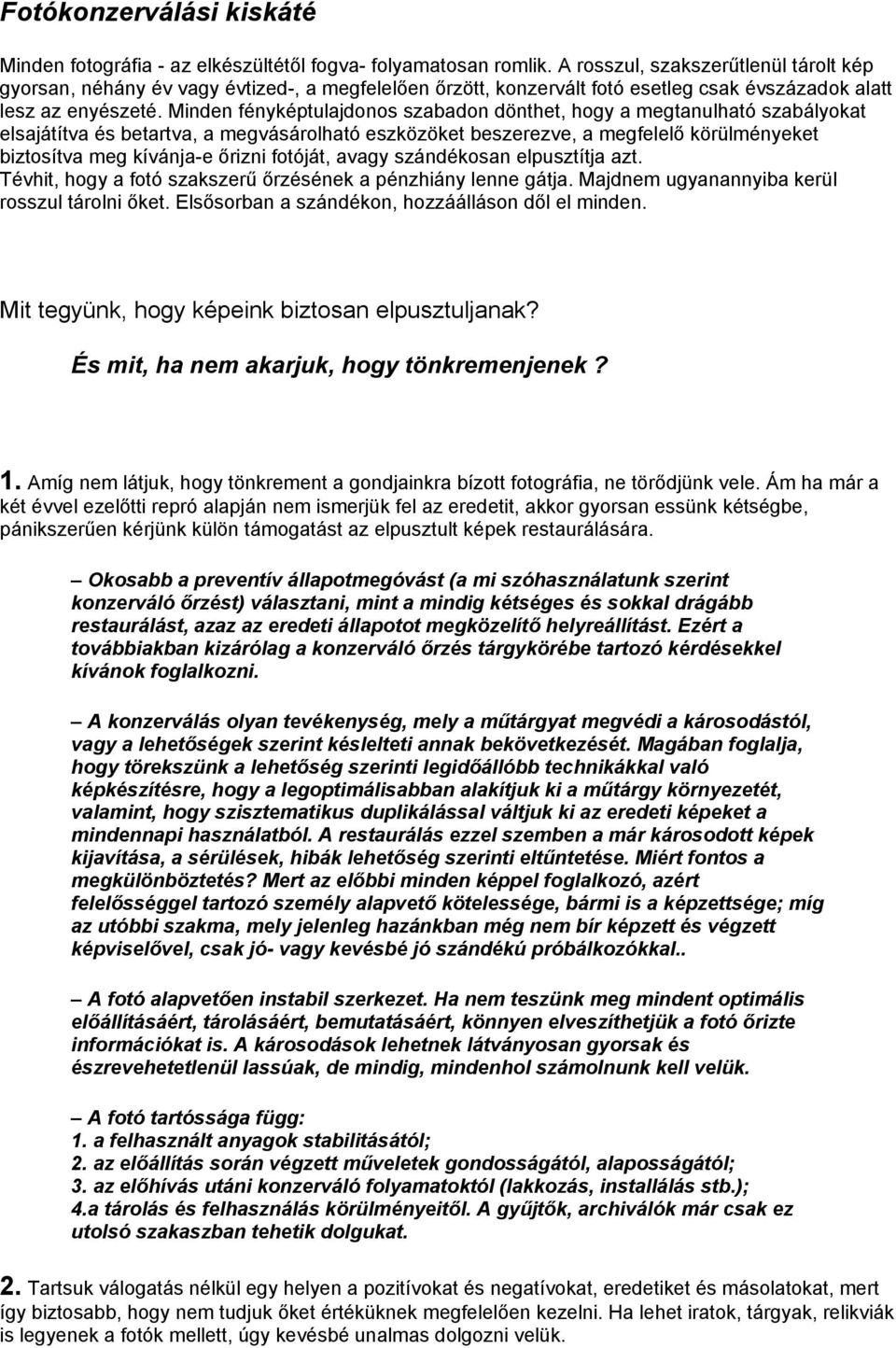 Minden fényképtulajdonos szabadon dönthet, hogy a megtanulható szabályokat elsajátítva és betartva, a megvásárolható eszközöket beszerezve, a megfelelő körülményeket biztosítva meg kívánja-e őrizni