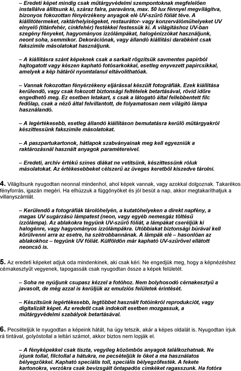 A kiállítótermeket, raktárhelyiségeket, restaurátor- vagy konzerválóműhelyeket UV elnyelő (titánfehér, cinkfehér) festékkel festessük ki.